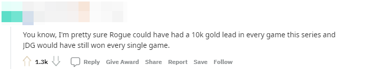 Biết sao không, tôi nghĩ bây giờ mà RGE có dẫn 10k vàng mỗi ván trong 3 trận này thì cuối cùng JDG vẫn thắng cả 3 ván