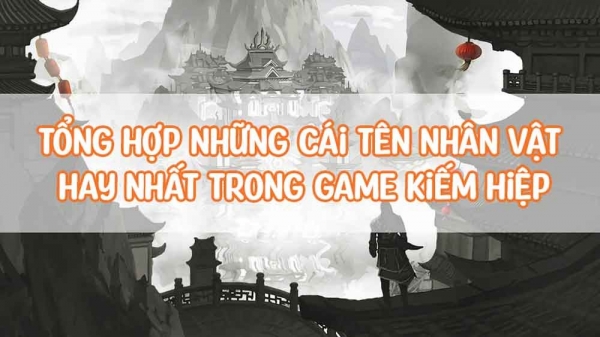 Tổng hợp những cái tên nhân vật hay nhất trong Game Kiếm Hiệp 30 Tổng hợp những cái tên nhân vật hay nhất trong Game Kiếm Hiệp tang 1000 do ngau voi nhung cai ten nhan vat hay nhat trong game kiem hiep nay 20240217162313jpg