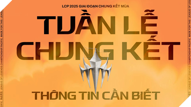 LCP 2025: Cung Kiem Tra Lai Check-List Truoc Ngay Dien Ra Tuan Le Chung Ket LCP 2025: Cùng Kiểm Tra Lại Check-List Trước Ngày Diễn Ra Tuần Lễ Chung Kết