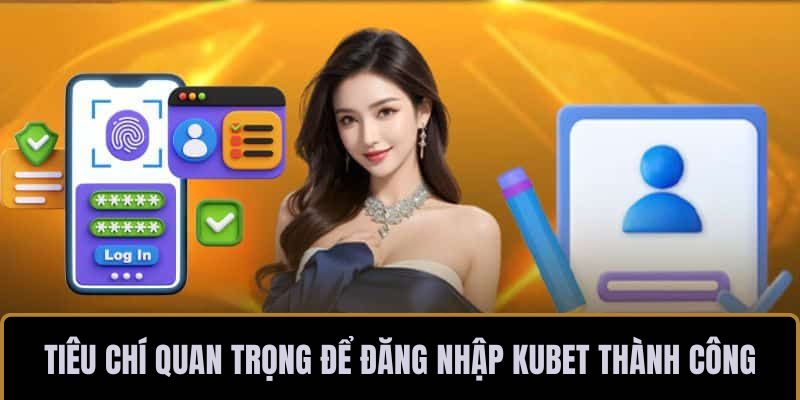 Tiêu chí quan trọng để đăng nhập KUBET thành công