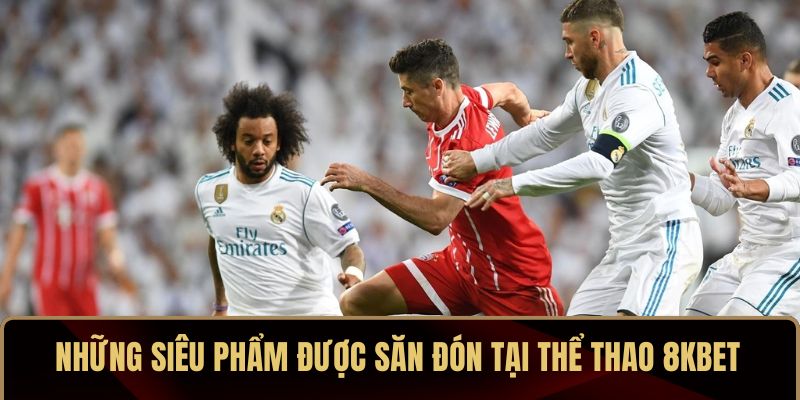 Những siêu phẩm được săn đón tại thể thao 8KBET