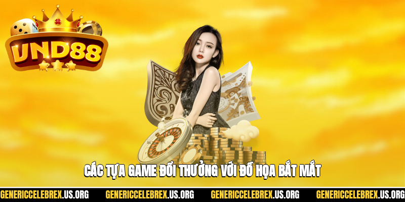 Các tựa game đổi thưởng với đồ họa bắt mắt