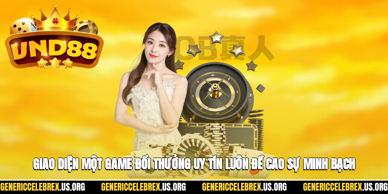 Giao diện một game đổi thưởng uy tín luôn đề cao sự minh bạch