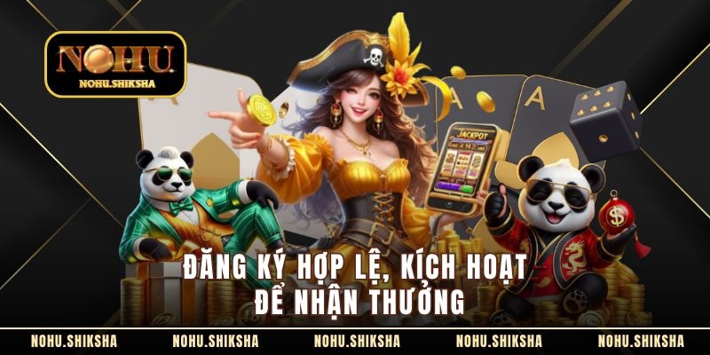 Đăng ký hợp lệ, kích hoạt để nhận thưởng