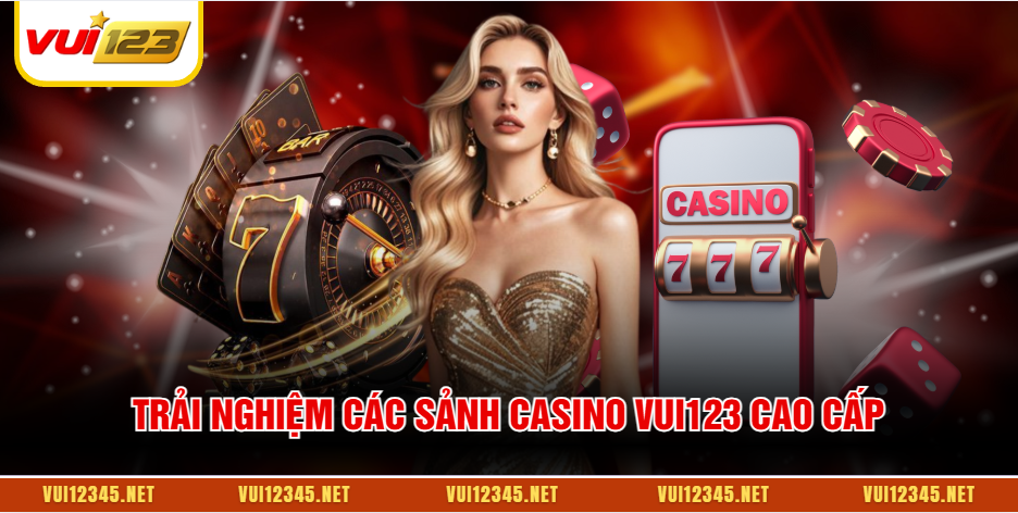 Trải nghiệm các sảnh casino VUI123 cao cấp