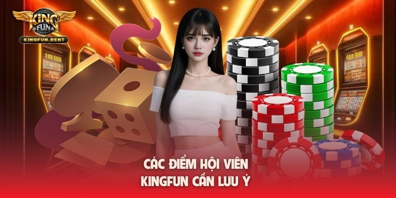 Các điểm hội viên kingfun cần lưu ý