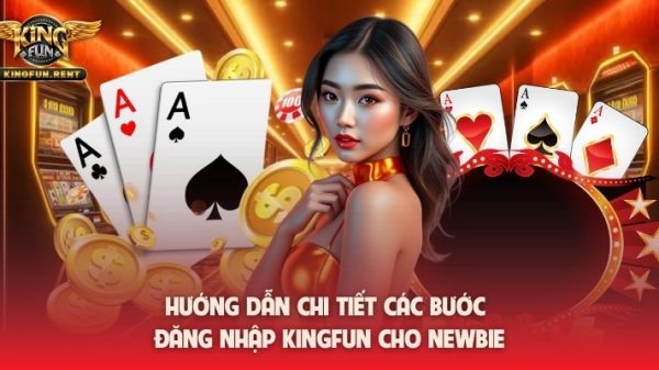 Hướng Dẫn Chi Tiết Các Bước Đăng Nhập kingfun Cho Newbie image 20260209231827 4