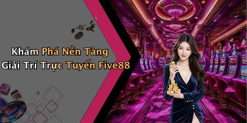 Khám Phá Nền Tảng Giải Trí Trực Tuyến Five88