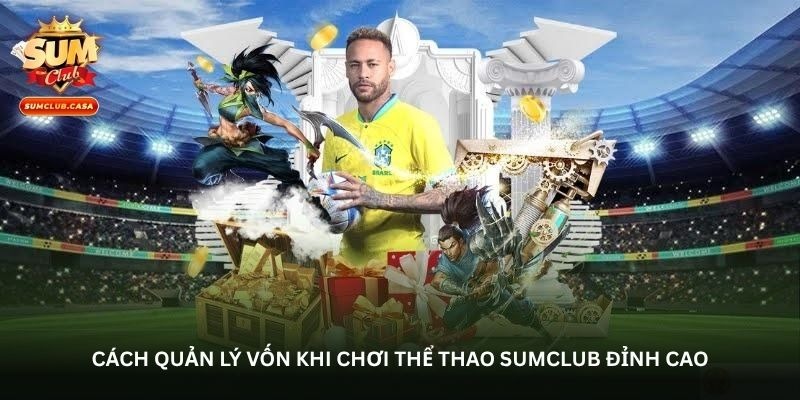 Cách quản lý vốn khi chơi Thể thao SUMCLUB đỉnh cao