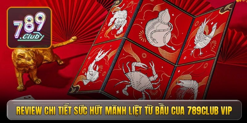 Review chi tiết sức hút mãnh liệt từ bầu cua 789Club VIP