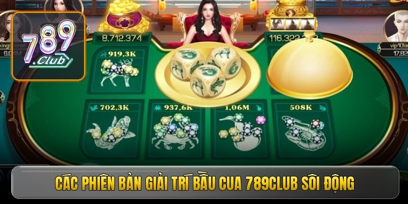 Các phiên bản giải trí bầu cua 789Club sôi động