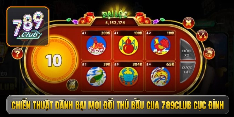 Chiến thuật đánh bại mọi đối thủ bầu cua 789Club cực đỉnh