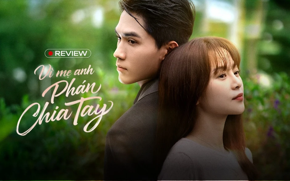 Vì Mẹ Anh Phán Chia Tay: Phim ngôn tình 3 xu hay điên lên được!