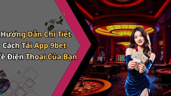 Tải App 9bet: Trải Nghiệm Giải Trí Trực Tuyến Tối Ưu Ngay Hôm Nay! image 20260512135226 1