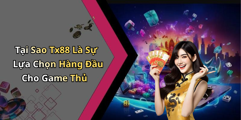 Tại Sao Tx88 Là Sự Lựa Chọn Hàng Đầu Cho Game Thủ