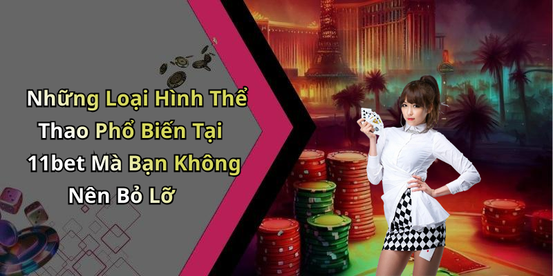 Những Loại Hình Thể Thao Phổ Biến Tại 11bet Mà Bạn Không Nên Bỏ Lỡ