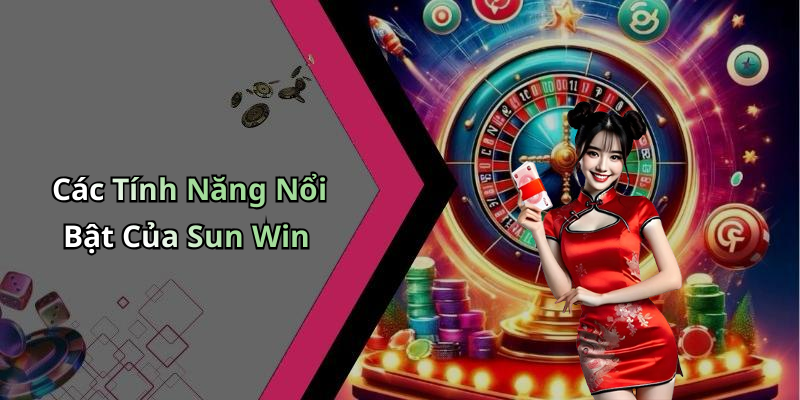 Các Tính Năng Nổi Bật Của Sun Win