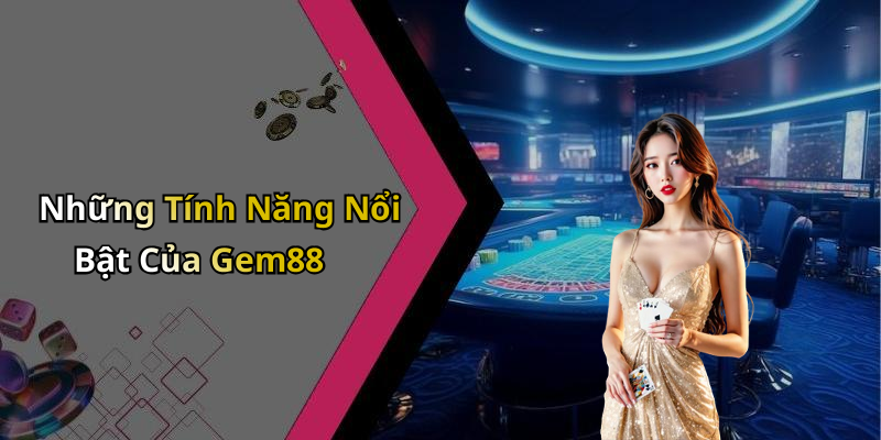 Những Tính Năng Nổi Bật Của Gem88
