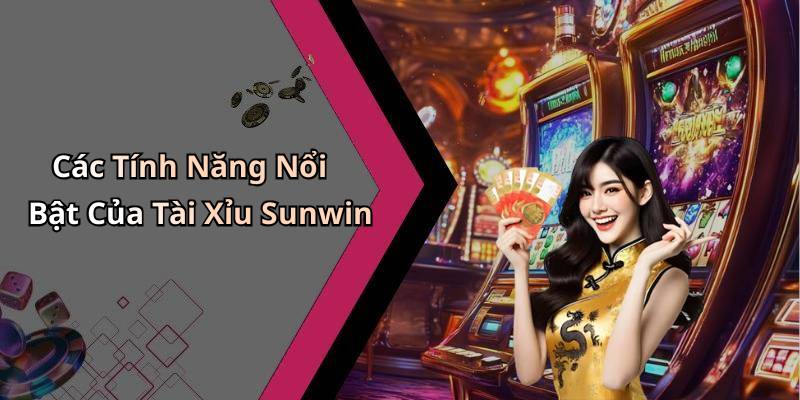 Các Tính Năng Nổi Bật Của Tài Xỉu Sunwin