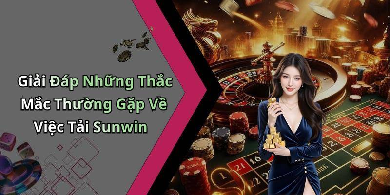 image-20260615145932-3 Giải Đáp Những Thắc Mắc Thường Gặp Về Việc Tải Sunwin