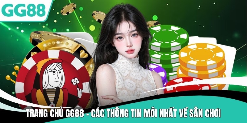 Trang Chủ Gg88 - Các Thông Tin Mới Nhất Về Sân Chơi