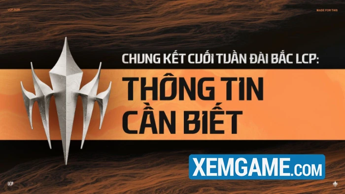Tất cả những gì bạn cần biết về Chung Kết cuối tuần LCP 2026