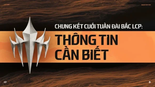 Những Thông Tin Cần Biết Về Chung Kết Cuối Tuần LCP 2026 kenhtingame com thumb nhung thong tin can biet ve chung ket cuoi tuan lcp 2026 b2ae1787028147202 940w